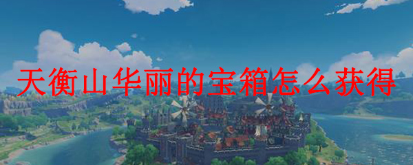 原神天衡山华丽的宝箱怎么获得