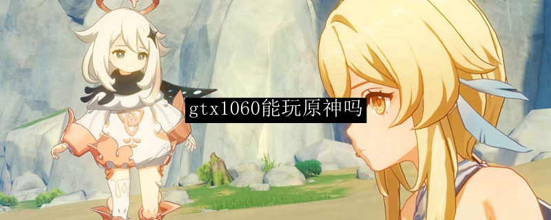 gtx1060能玩原神吗