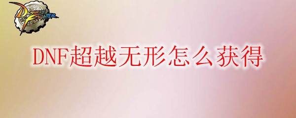 DNF超越无形怎么获得