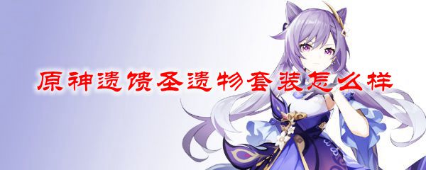 原神遗馈圣遗物套装怎么样