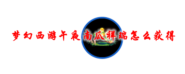 梦幻西游午夜南瓜祥瑞怎么获得