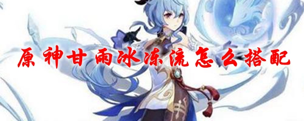 原神甘雨冰冻流怎么搭配