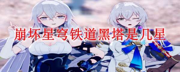 崩坏星穹铁道黑塔是几星