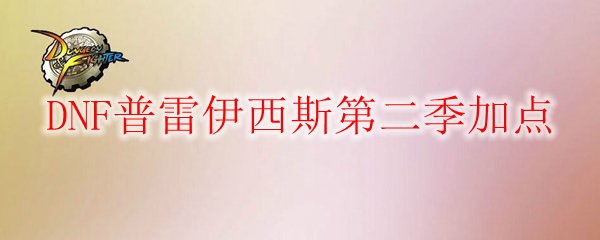 DNF普雷伊西斯第二季加点