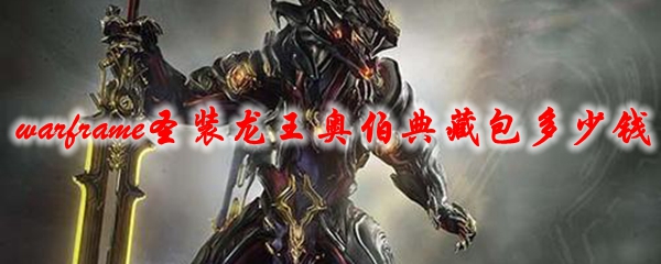 星际战甲圣装龙王奥伯典藏包多少钱