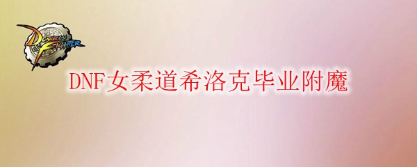 DNF女柔道希洛克毕业附魔