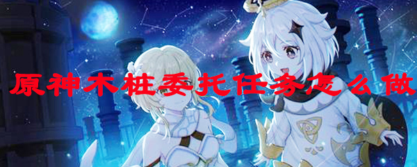 原神木桩委托任务怎么做