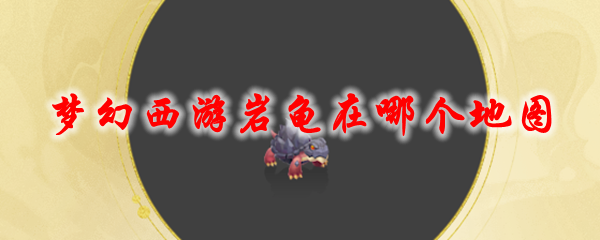《梦幻西游》岩龟在哪个地图