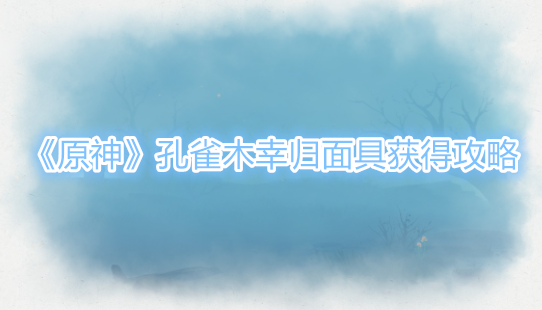 原神孔雀木幸归面具怎么获得