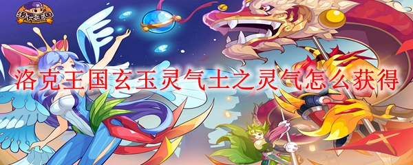 洛克王国玄玉灵气土之灵气怎么获得
