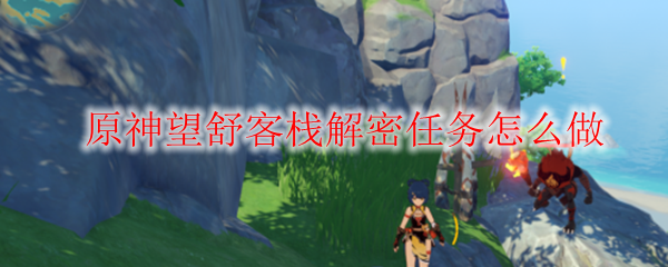原神望舒客栈解密任务怎么做