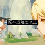 原神遗迹怎么进