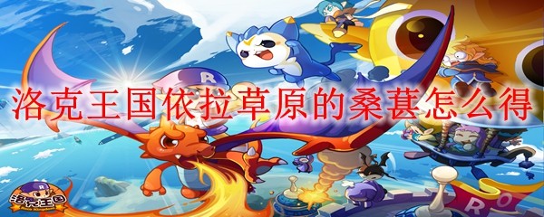 洛克王国依拉草原的桑葚怎么得